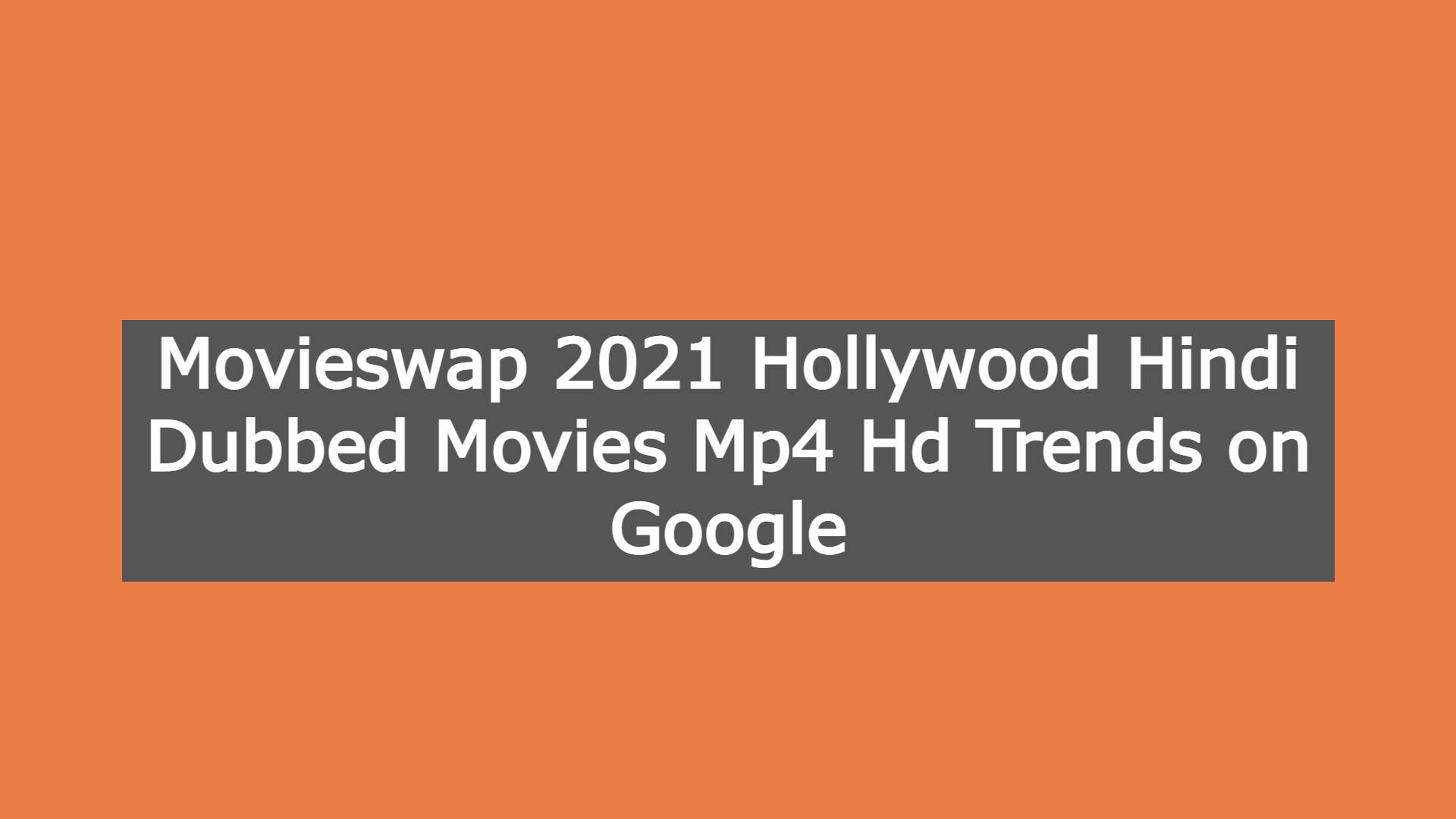 Movieswap 2021 Hollywood Hindi Dubbed Movies Mp4 Hd Trends on Google
