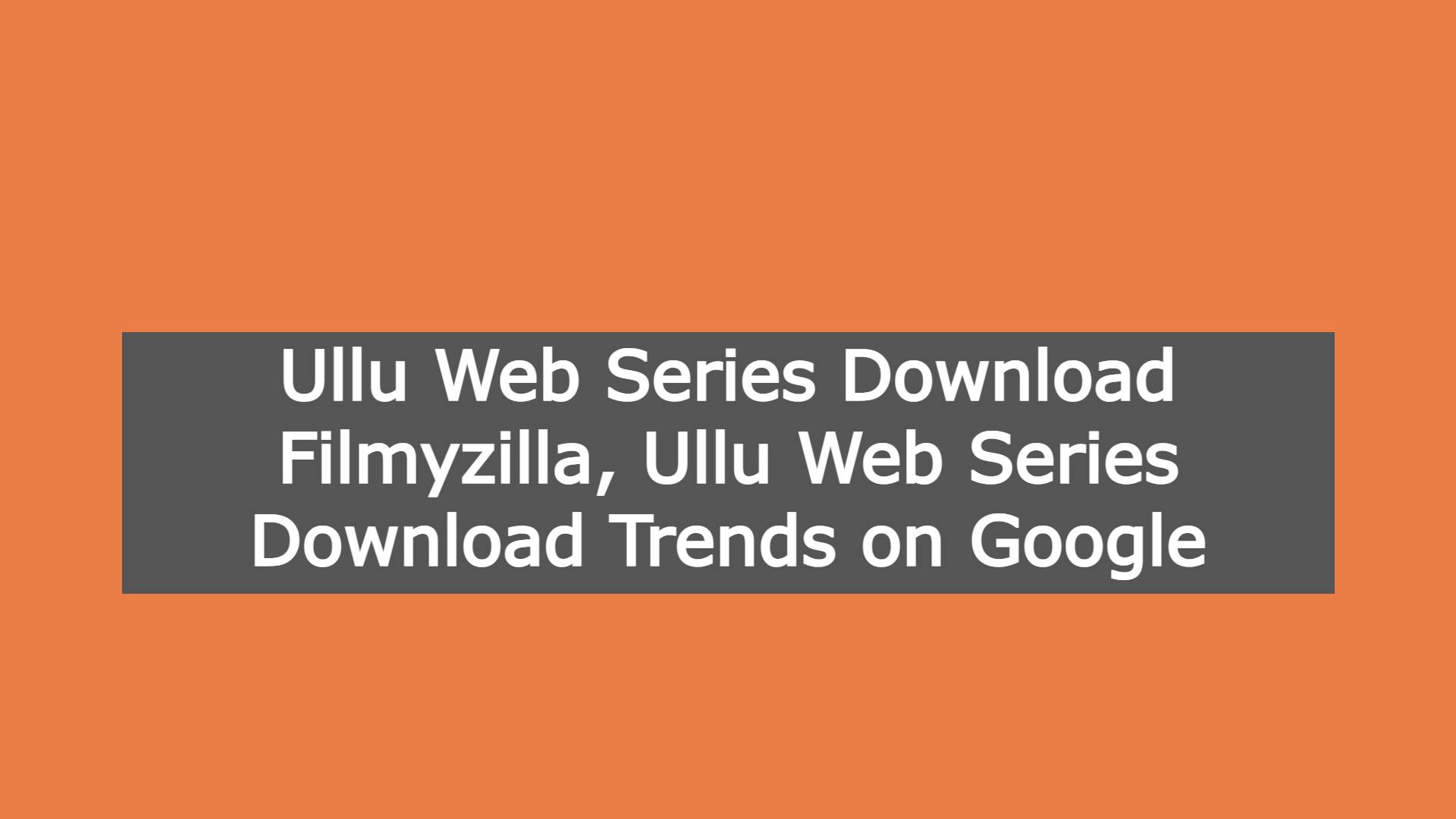 Ullu Web Series Download Filmyzilla, Ullu Web Series Download Trends on Google