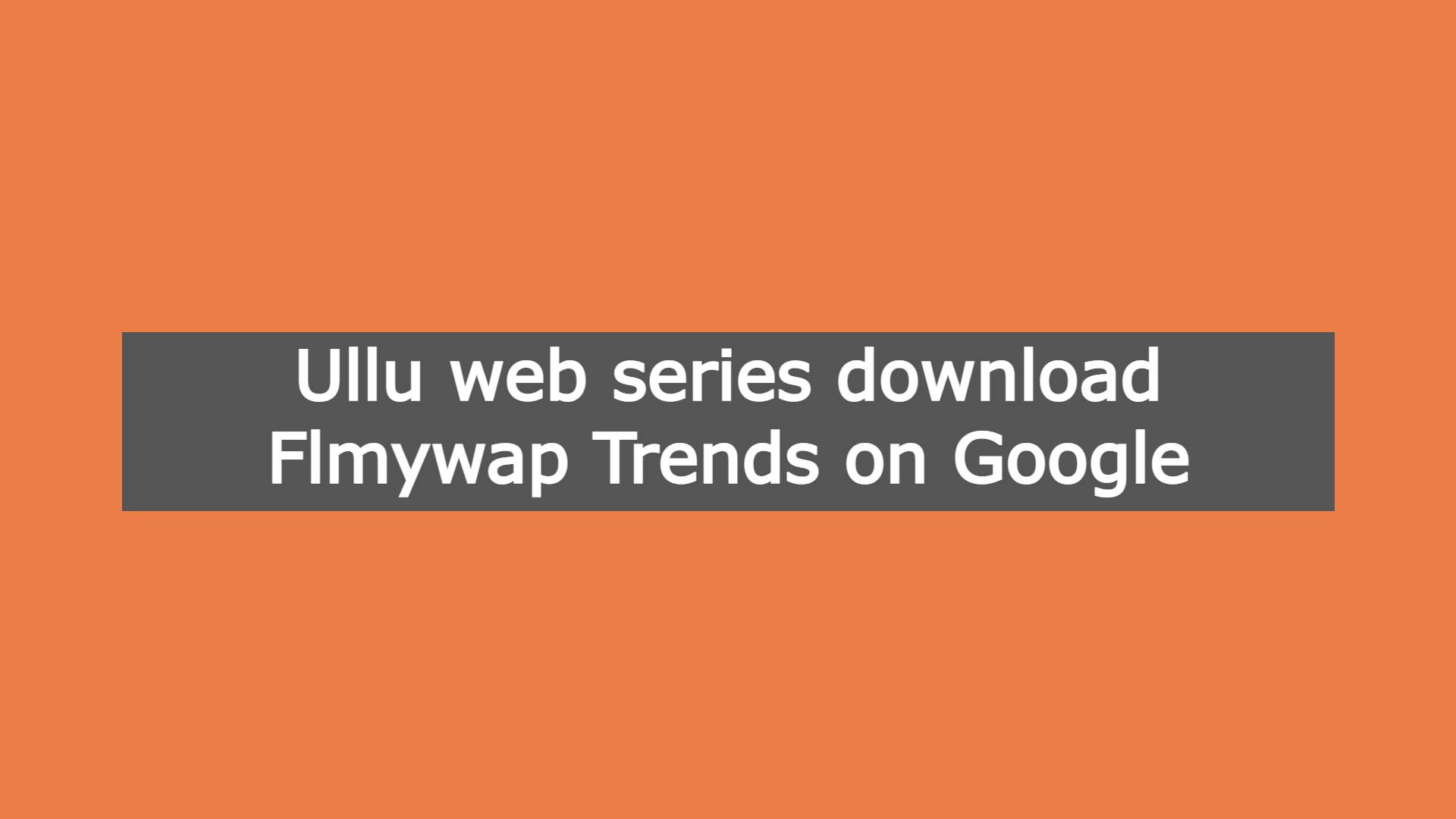 Ullu web series download Flmywap Trends on Google