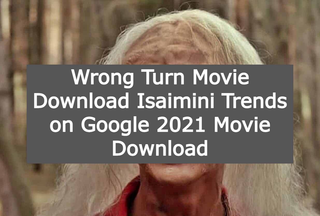 Wrong Turn Movie Download Isaimini Trends on Google 2021 Movie Download