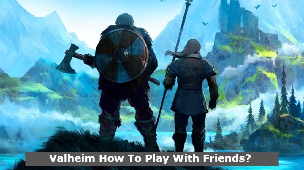 Valheim How To Play With Friends? The Complete Guide How to set up a