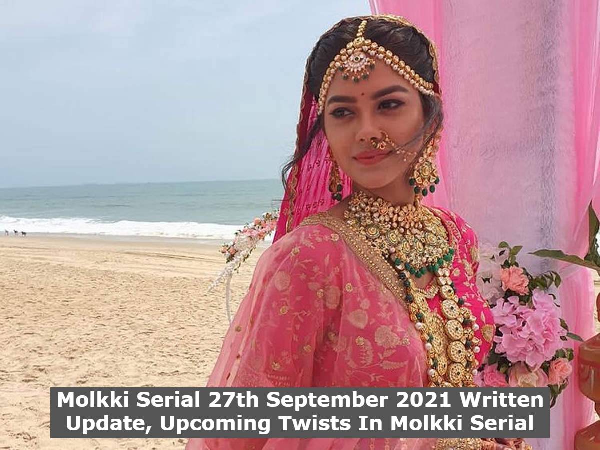 Molkki Serial 27th September 2021 Written Update, Upcoming Twists In Molkki Serial