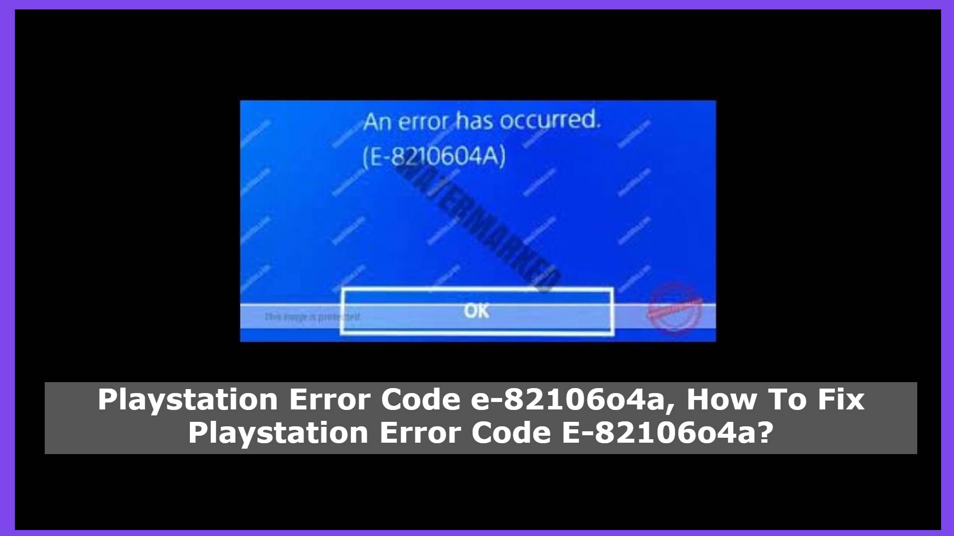 Playstation Error Code e-82106o4a, How To Fix Playstation Error Code E-82106o4a?