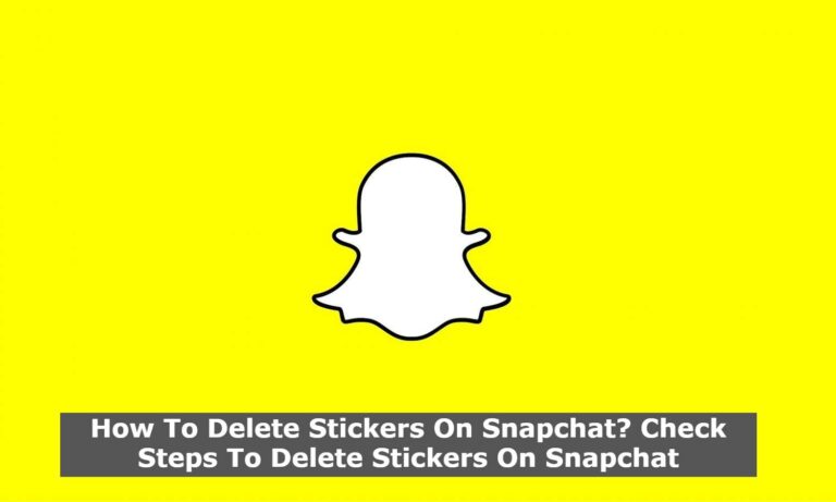 How To Delete Stickers On Snapchat? Check Steps To Delete Stickers On Snapchat