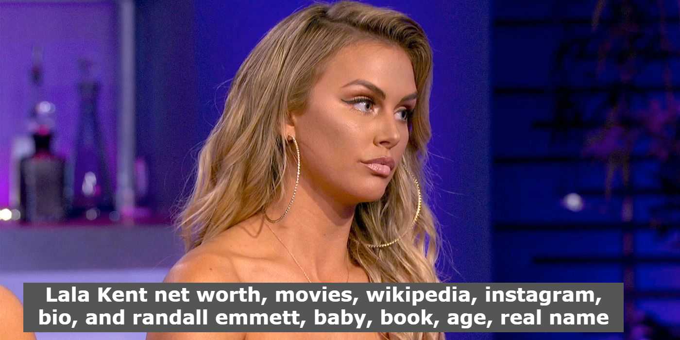 Lala Kent net worth, movies, wikipedia, instagram, bio, and randall emmett, baby, book, age, real name (1) Lala Kent net worth, movies, wikipedia, instagram, bio, and randall emmett, baby, book, age, real name