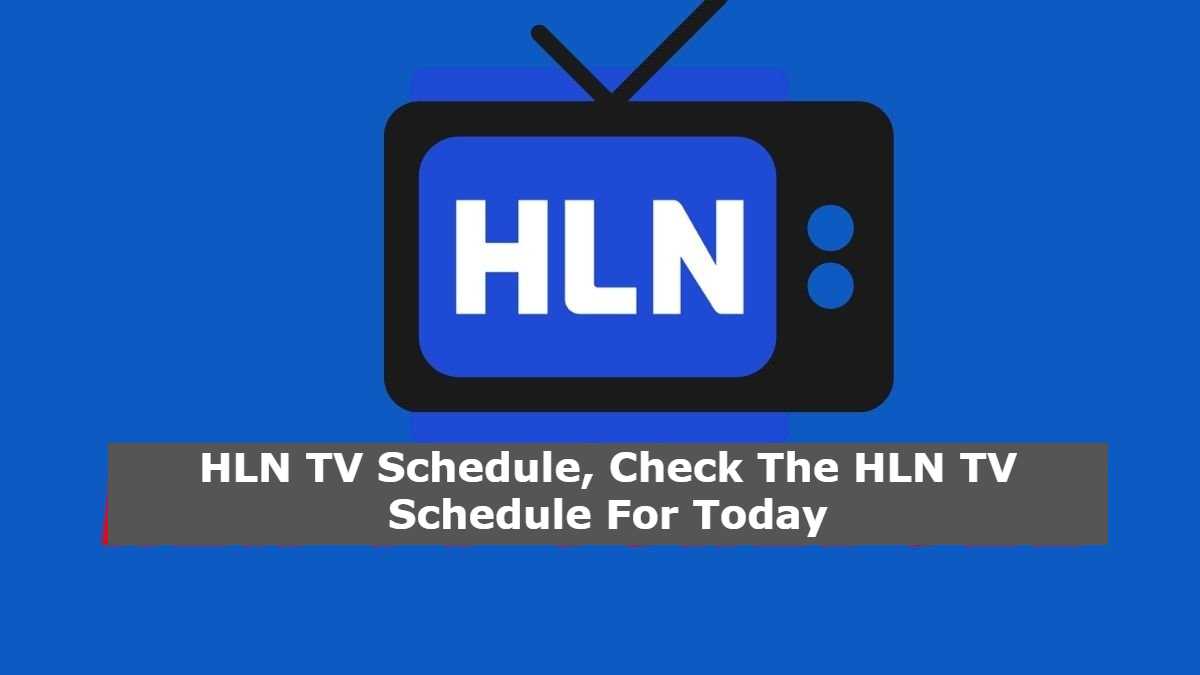 HLN TV Schedule, Check The HLN TV Schedule For Today