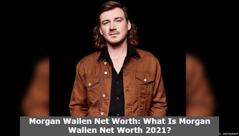 Morgan Wallen Net Worth: What Is Morgan Wallen Net Worth 2021?