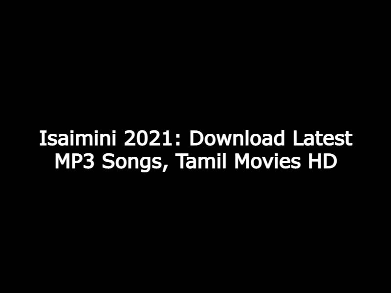 Isaimini 2021: Download Latest MP3 Songs, Tamil Movies HD
