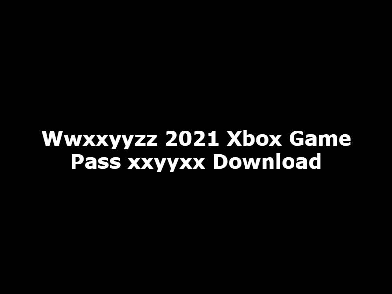 Wwxxyyzz 2021 Xbox Game Pass xxyyxx Download