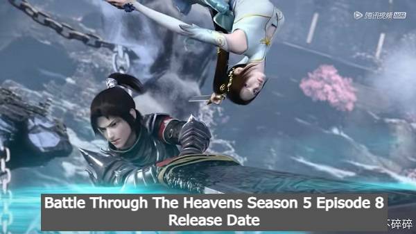 Battle Through The Heavens Season 5 Episode 8 Release Date and Time, Countdown, When Is It Coming Out