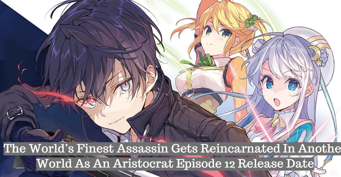 The World’s Finest Assassin Gets Reincarnated In Another World As An Aristocrat Episode 12 Release Date and Time