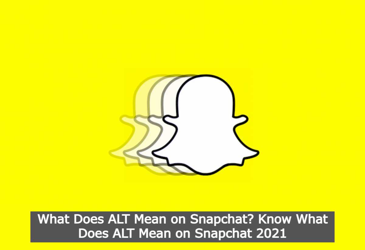 What Does ALT Mean on Snapchat? Know What Does ALT Mean on Snapchat 2021