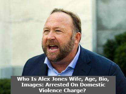 Who Is Alex Jones Wife, Age, Bio, Images: Arrested On Domestic Violence Charge?
