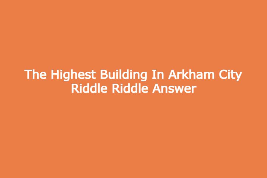 The Highest Building In Arkham City Riddle Riddle Answer