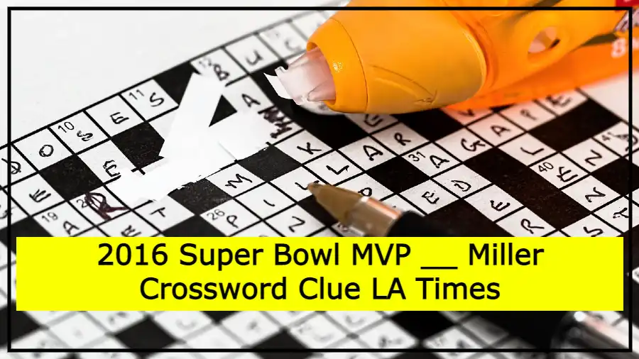 2016 Super Bowl MVP __ Miller Crossword Clue LA Times
