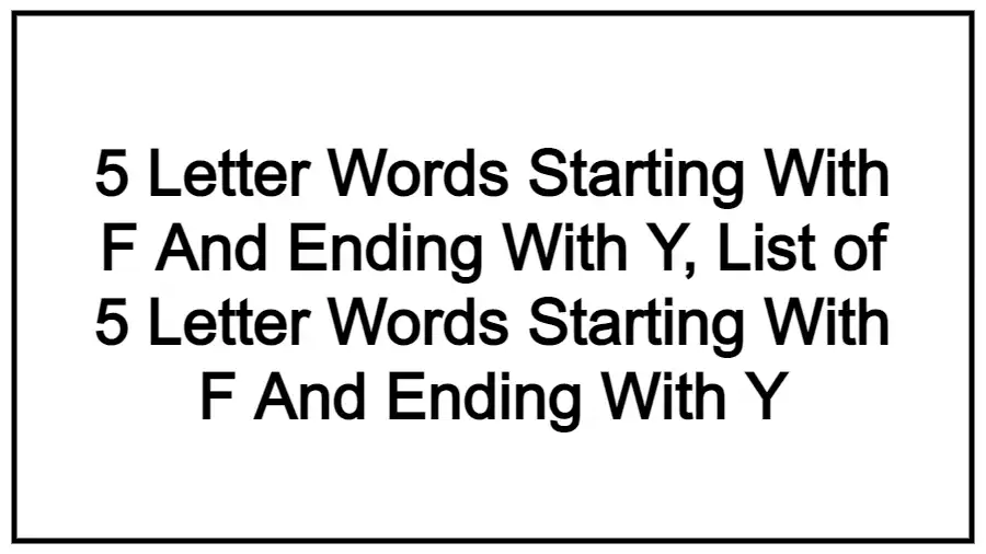 5 Letter Words Starting With F And Ending With Y, List of 5 Letter Words Starting With F And Ending With Y