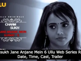 Charmsukh Jane Anjane Mein 6 Ullu Web Series Release Date, Time, Cast, Trailer, Where Can I Watch Charmsukh Jane Anjane Mein 6 Web Series?