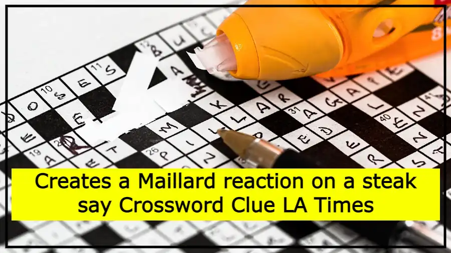 Creates a Maillard reaction on a steak say Crossword Clue LA Times