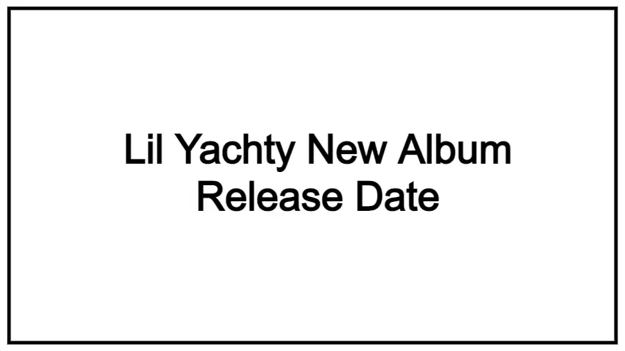Lil Yachty New Album Release Date