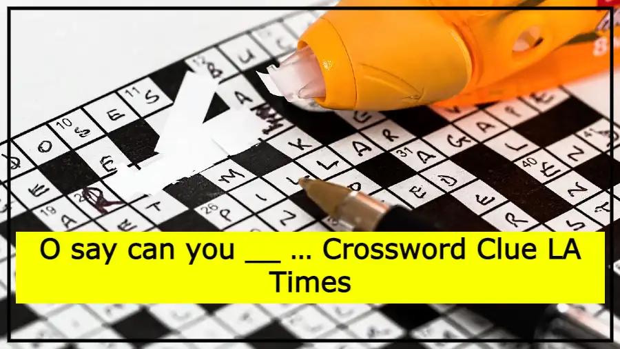 O say can you __ … Crossword Clue LA Times