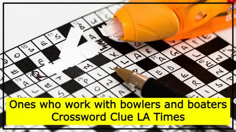 Ones who work with bowlers and boaters Crossword Clue LA Times