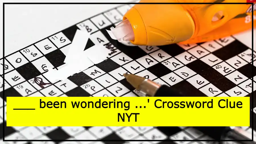 ___ been wondering ...' Crossword Clue NYT