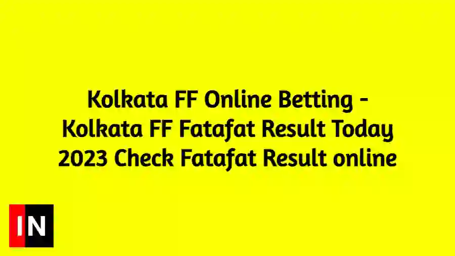 Kolkata FF Online Betting - Kolkata FF Fatafat Result Today 2023 Check Fatafat Result online