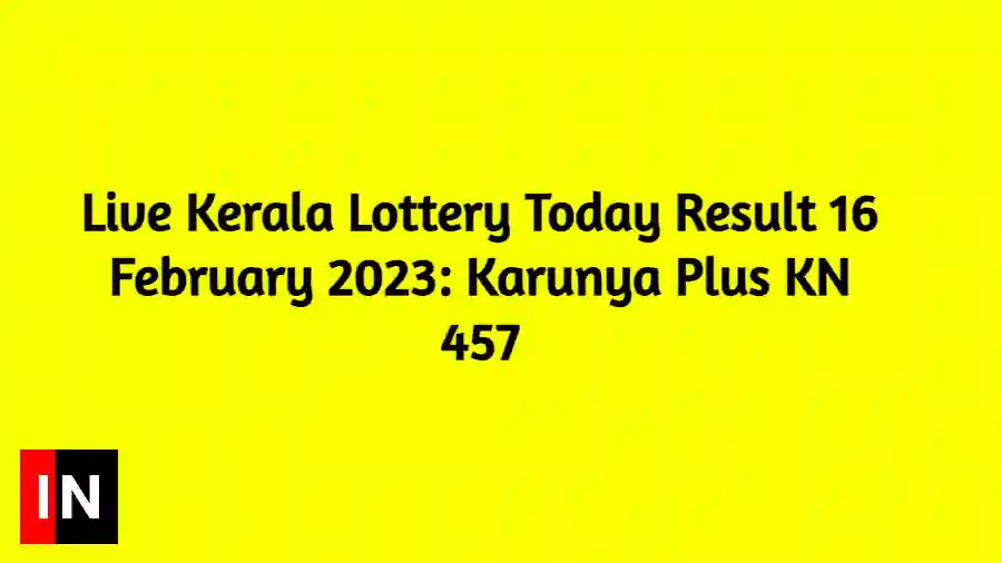 Live Kerala Lottery Today Result 16 February 2023 Karunya Plus KN 457