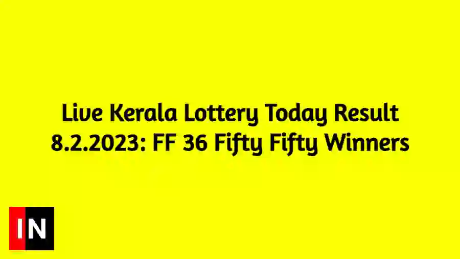 Live Kerala Lottery Today Result 8.2.2023 FF 36 Fifty Fifty Winners