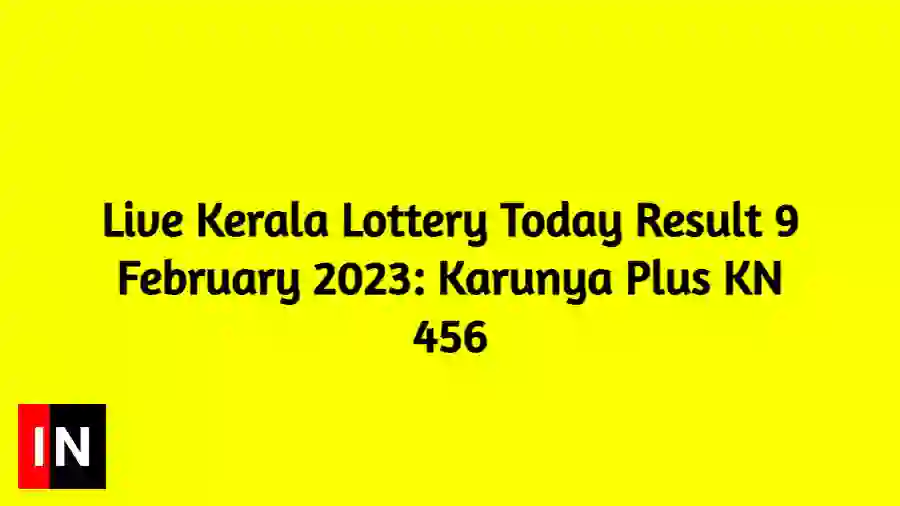 Live Kerala Lottery Today Result 9 February 2023 Karunya Plus KN 456