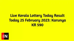 Live Kerala Lottery Today Result Today 25 February 2023 Karunya KR 590