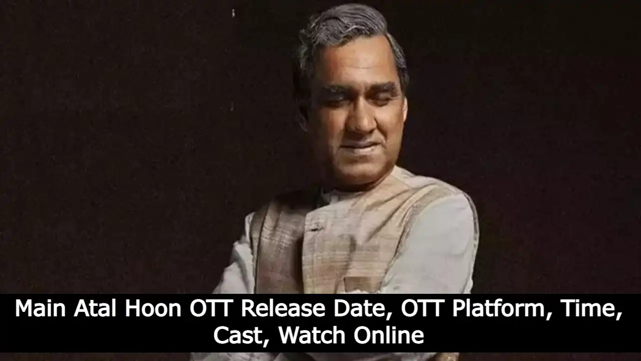 Main Atal Hoon OTT Release Date, OTT Platform, Time, Cast, Watch Online