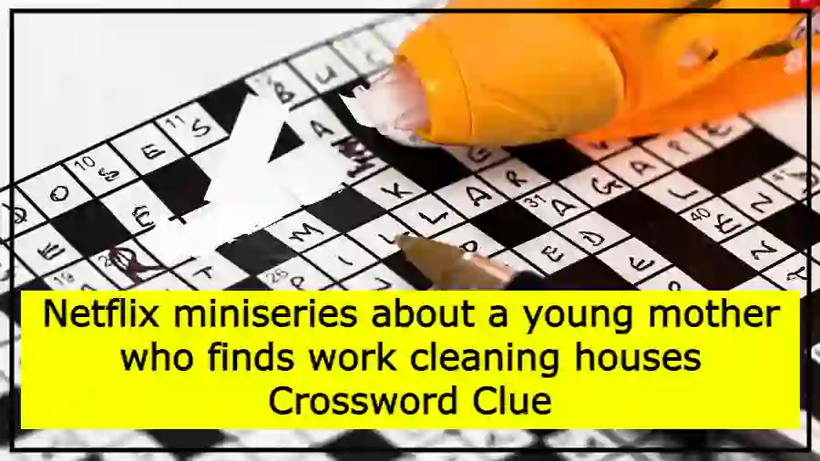 Netflix miniseries about a young mother who finds work cleaning houses Crossword Clue