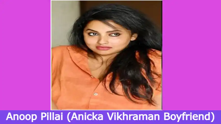 Anoop Pillai (Anicka Vikhraman Boyfriend) Wiki, Biography, Age, News: