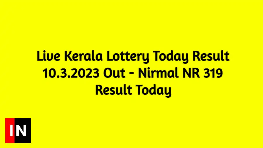 Live Kerala Lottery Today Result 10.3.2023 Out - Nirmal NR 319 Result Today